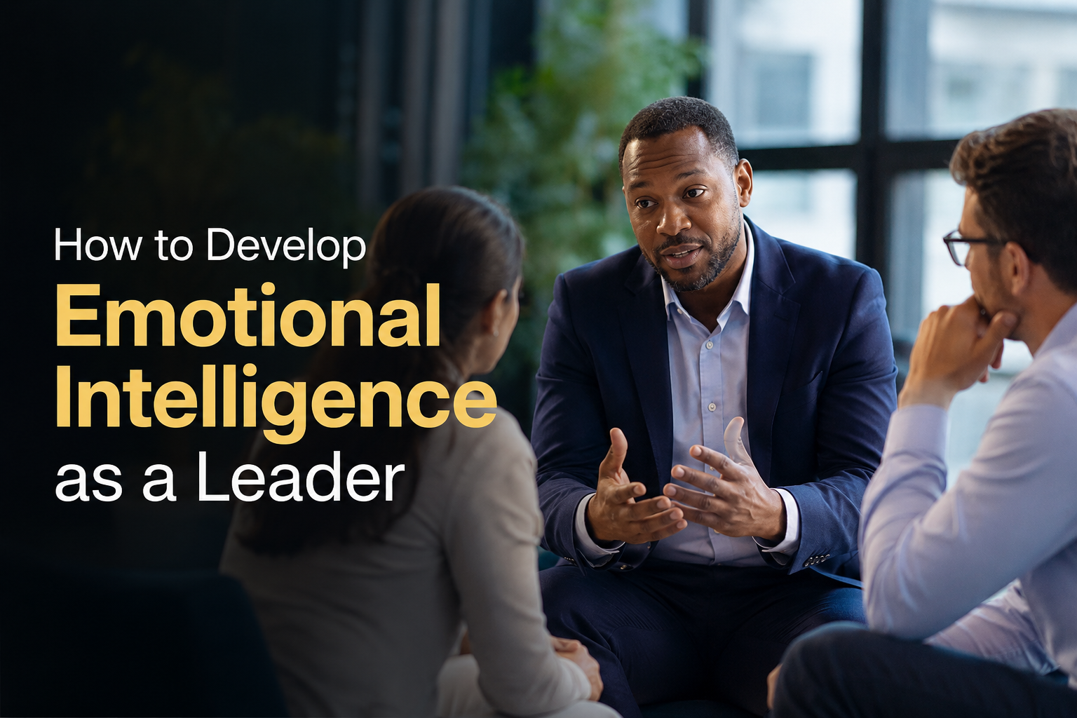 How to Develop Emotional Intelligence as a Leader